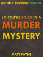 So You're Stuck in a Murder Mystery