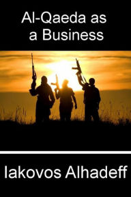 Title: Al-Qaeda as a Business, Author: Iakovos Alhadeff