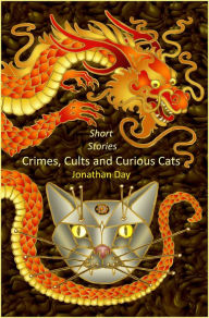 Title: Short Stories, Crimes, Cults and Curious Cats, Author: Jonathan Day