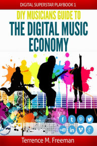 Title: DIY Musician's Guide to the Digital Music Economy, Author: Terrence M. Freeman