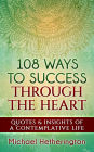 108 Ways to Success Through the Heart: Quotes and Insights of a Contemplative Life