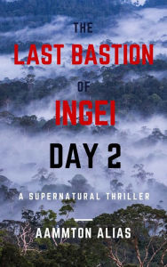 Title: The Last Bastion of Ingei: Day 2, Author: Aammton Alias