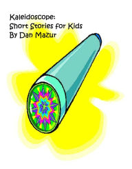 Title: Kaleidoscope: Short Stories for Kids, Author: Dan Mazur