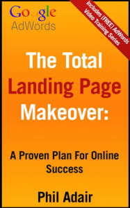 Title: The Total Landing Page Makeover: A Proven Plan For Online Success., Author: Phil Adair
