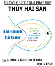 Title: Tap 6: Quan ly Tai Chinh Ke Toan- So Tay Dau Tu Giai Phap ERP Doanh Nghiep Thuy Hai San, Author: Elvis Stewart