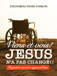 Title: Viens et Vois ! Jesus N'a Pas Change!! Il Guerit Encore Aujourd'hui, Author: Zacharias Tanee Fomum
