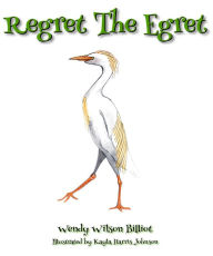 Title: Regret the Egret, Author: Wendy Wilson Billiot