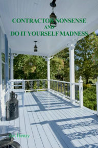 Title: Contractor Nonsense and Do It Yourself Madness, Author: Jos Henry