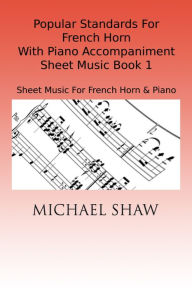 Title: Popular Standards For French Horn With Piano Accompaniment Sheet Music Book 1, Author: Michael Shaw