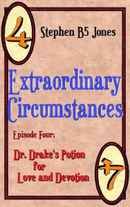 Title: Extraordinary Circumstances 4: Dr. Drakes Potion for Love and Devotion, Author: Stephen B5 Jones