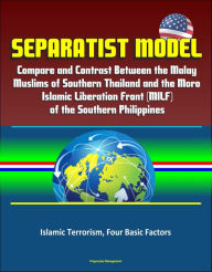 Title: Separatist Model: Compare and Contrast Between the Malay Muslims of Southern Thailand and the Moro Islamic Liberation Front (MILF) of the Southern Philippines - Islamic Terrorism, Four Basic Factors, Author: Progressive Management