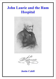 Title: John Laurie and the Rum Hospital, Author: Justin Cahill