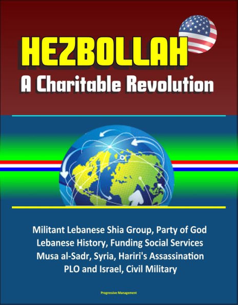 Hezbollah: A Charitable Revolution - Militant Lebanese Shia Group, Party of God, Lebanese History, Funding Social Services, Musa al-Sadr, Syria, Hariri's Assassination, PLO and Israel, Civil Military