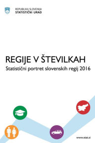 Title: Regije v stevilkah; Statisticni portret slovenskih regij 2016, Author: Statisti