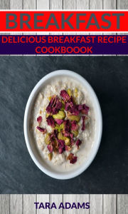 Title: Breakfast: Delicious Breakfast Recipe Cookbook, Author: Tara Adams