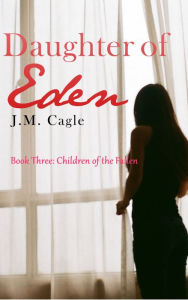 Title: Daughter of Eden, Book Three: Children of the Fallen, Author: J.M. Cagle