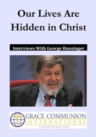 Title: Our Lives Are Hidden in Christ: Interviews With George Hunsinger, Author: George Hunsinger