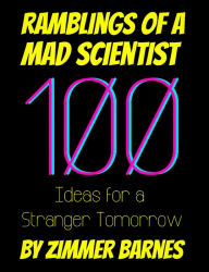 Title: Ramblings of a Mad Scientist: 100 Ideas for a Stranger Tomorrow, Author: Zimmer Barnes