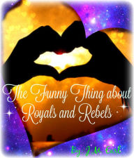 Title: The Funny Thing about Royals and Rebels, Author: J.M. Earl