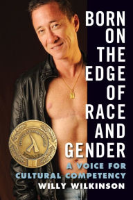 Title: Born on the Edge of Race and Gender: A Voice for Cultural Competency, Author: Willy Wilkinson