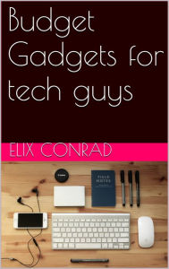 Title: Budget Gadgets For Tech Guys, Author: Elix Conrad