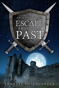 Title: Escape from the Past: Game of Life...An Introduction, Author: Annette Oppenlander