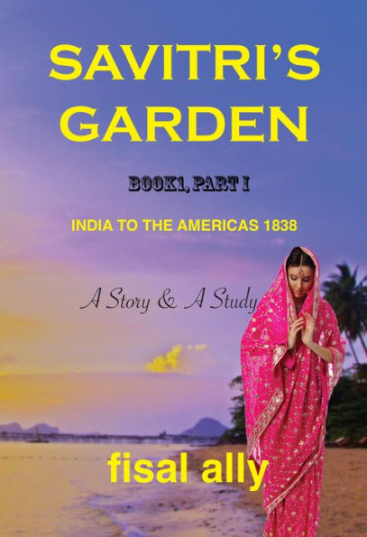 The Trilogy of Savitri's Garden: India to the Americas 1838, (Book1, Part I) - Dreams of El Dorado