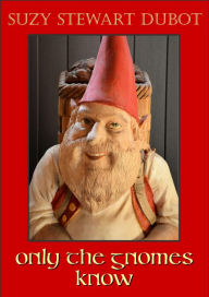 Title: Only the Gnomes Know, Author: Suzy Stewart Dubot