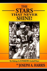 Title: The Stars that Never Shine: The Making of a Superbowl Football Player, Author: Joseph Harris