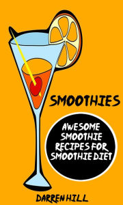 Title: Smoothies: Awesome Smoothie Recipes For Smoothie Diet, Author: Darren Hill