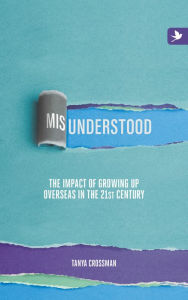 Title: Misunderstood: The Impact of Growing up Overseas in the 21st Century, Author: Tanya Crossman