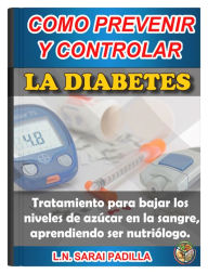 Title: Como Prevenir y Controlar la Diabetes, Author: L.N. Sarai Padilla