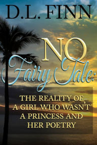 Title: No Fairy Tale: The Reality of a Girl Who Wasn't a Princess and Her Poetry, Author: D. L. Finn