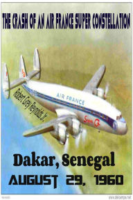 Title: The Crash of an Air France Super Constellation Dakar, Senegal August 29, 1960, Author: Robert Grey Reynolds Jr