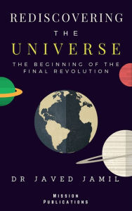 Title: Rediscovering the Universe: The beginning of the Final Revolution : Universal Theory of Relativity, Author: Javed Jamil