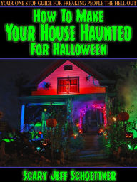 Title: How To Make Your House Haunted For Halloween, Author: Jeff Schoettker