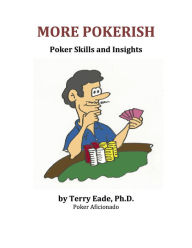 Title: More Pokerish: Poker Skills and Insights, Author: Terry Eade