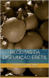 Title: Receitas da Disfunção Erétil, Author: Francisco Alcaina