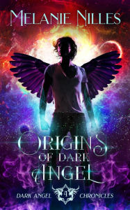 Title: Origins of Dark Angel (Starfire Angels: Dark Angel Chronicles Book 4), Author: Melanie Nilles