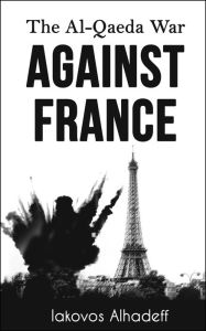 Title: The Al-Qaeda War Agaisnt France, Author: Iakovos Alhadeff