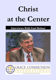 Title: Christ at the Center: Interviews With Paul Molnar, Author: Paul Molnar