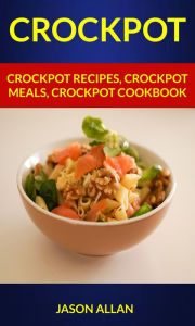 Title: Crockpot: Crockpot Recipes, Crockpot Meals, Crockpot Cookbook, Author: Jason Allan