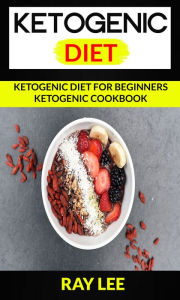 Title: Ketogenic Diet: Ketogenic Diet For Beginners Ketogenic Cookbook, Author: Ray Lee