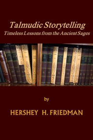 Title: Talmudic Storytelling: Timeless Lessons from the Ancient Sages, Author: Hershey Harry Friedman