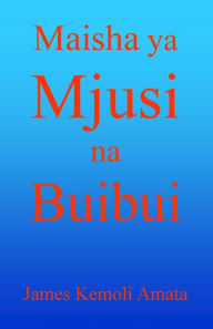 Title: MAISHA ya MJUSI na BUIBUI, Author: James Kemoli Amata