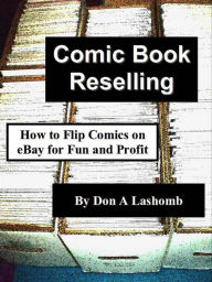 Title: Comic Book Reselling: How to Flip Comics on eBay for Fun and Profit, Author: Don A Lashomb
