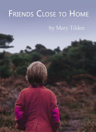 Title: Friends Close to Home, Author: Mary Tilden