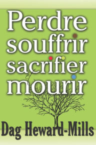 Title: Perdre souffrir sacrifier et mourir, Author: Dag Heward-Mills