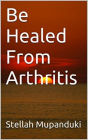 Be Healed From Arthritis