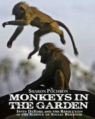 Title: MONKEYS IN THE GARDEN Irven DeVore and the Revolution in the Science of Social Behavior, Author: Sharon Pochron